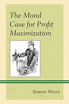 portada The Moral Case for Profit Maximization (Capitalist Thought: Studies in Philosophy, Politics, and Economics) (en Inglés)