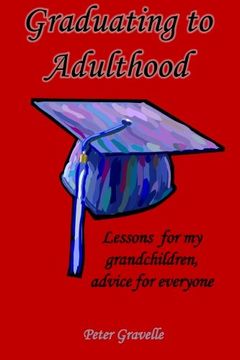 portada Graduating to Adulthood: Lessons for my grandchildren, advice for everyone