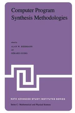portada Computer Program Synthesis Methodologies: Proceedings of the NATO Advanced Study Institute Held at Bonas, France, September 28-October 10, 1981 (in English)