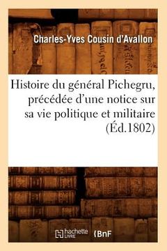 portada Histoire Du Général Pichegru, Précédée d'Une Notice Sur Sa Vie Politique Et Militaire, (Éd.1802) (en Francés)