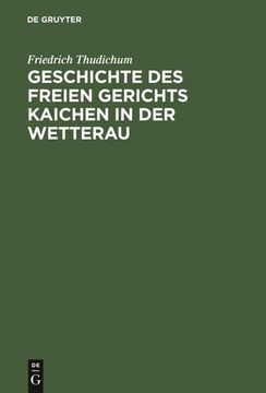 portada Geschichte des Freien Gerichts Kaichen in der Wetterau (German Edition) (en Alemán)