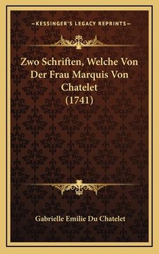 portada Zwo Schriften, Welche Von Der Frau Marquis Von Chatelet (1741) (en Alemán)