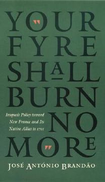portada "your fyre shall burn no more": iroquois policy toward new france and its native allies to 1701