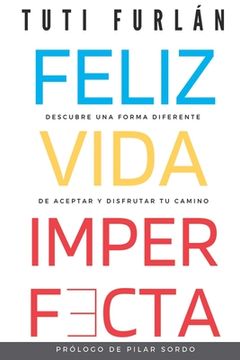 portada Feliz Vida Imperfecta: Descubre una Forma Diferente de Aceptar y Disfrutar tu Camino (in Spanish)