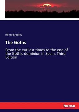 portada The Goths: From the earliest times to the end of the Gothic dominion in Spain. Third Edition (en Inglés)
