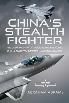 portada China's Stealth Fighter: The J-20 'mighty Dragon' and the Growing Challenge to Western air Dominance