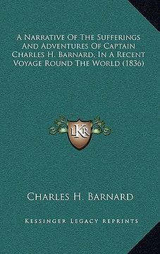 portada a narrative of the sufferings and adventures of captain charles h. barnard, in a recent voyage round the world (1836) (in English)