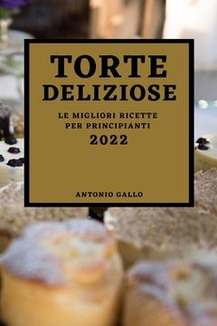 portada Torte Deliziose 2022: Le Migliori Ricette Per Principianti (en Italiano)