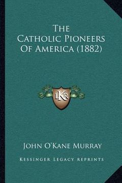 portada the catholic pioneers of america (1882) (en Inglés)