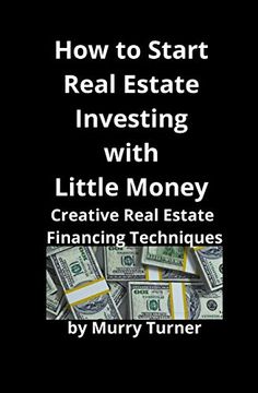 portada How to Start Real Estate Investing With Little Money: Creative Real Estate Financing Techniques 