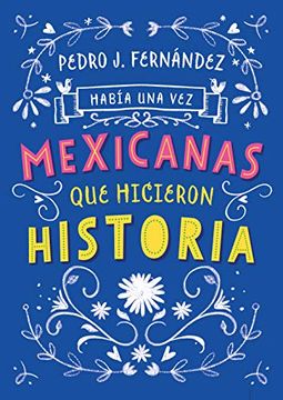 portada Habia una vez Mexicanas que Hicieron Historia (in Spanish)