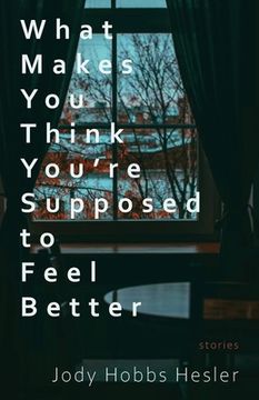 portada What Makes You Think You're Supposed to Feel Better: Stories (en Inglés)