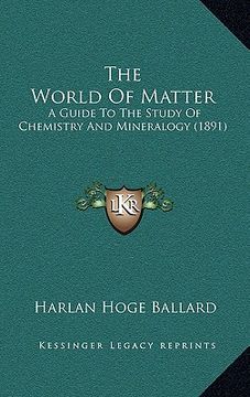 portada the world of matter: a guide to the study of chemistry and mineralogy (1891)
