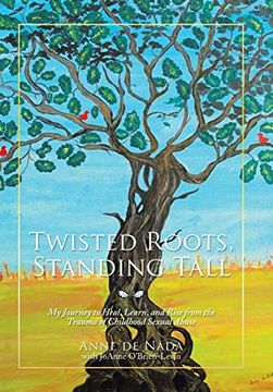 portada Twisted Roots, Standing Tall: My Journey to Heal, Learn, and Rise From the Trauma of Childhood Sexual Abuse (in English)