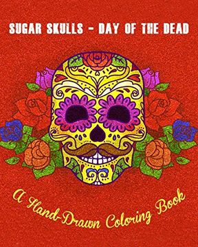 portada Sugar Skulls - day of the Dead: A Hand-Drawn Coloring Book, Advanced Coloring for men & Women; Stress-Free Designs for Skull Lovers (in English)