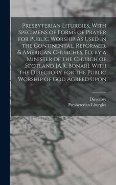 portada Presbyterian Liturgies, With Specimens of Forms of Prayer for Public Worship As Used in the Continental, Reformed, & American Churches, Ed. by a Minis (en Inglés)