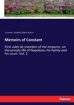 portada Memoirs of Constant: First valet de chambre of the emperor, on the private life of Napoleon, his family and his court. Vol. 2