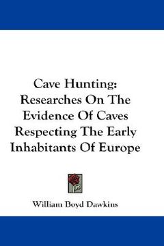 portada cave hunting: researches on the evidence of caves respecting the early inhabitants of europe (en Inglés)