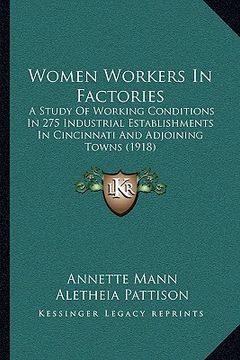 portada women workers in factories: a study of working conditions in 275 industrial establishments in cincinnati and adjoining towns (1918) (en Inglés)