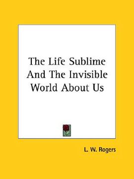 portada the life sublime and the invisible world about us (in English)