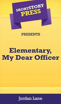 portada Short Story Press Presents Elementary, My Dear Officer (en Inglés)