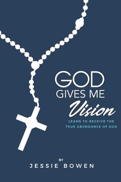 portada God Gives Me Vision: Learn to Receive the True Abundance of God: Learn to Accept (en Inglés)