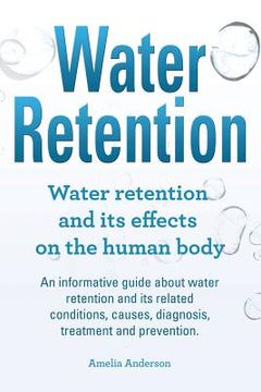 portada Water Retention. Water retention and its effects on the human body. An informative guide about water retention and its related conditions, causes, dia (in English)