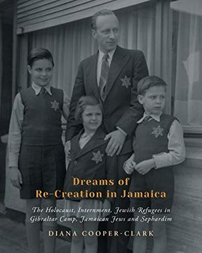 portada Dreams of Re-Creation in Jamaica: The Holocaust, Internment, Jewish Refugees in Gibraltar Camp, Jamaican Jews and Sephardim 