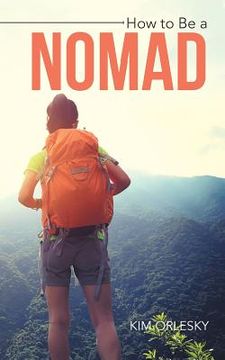 portada How to Be a Nomad: Go from Business Suit to World Backpacker (en Inglés)