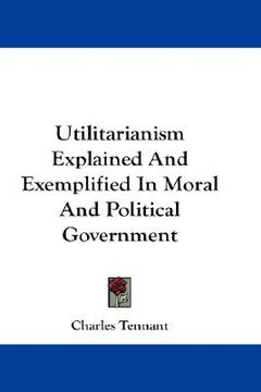 portada utilitarianism explained and exemplified in moral and political government (en Inglés)