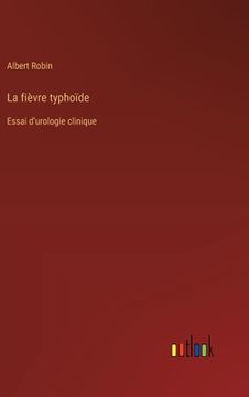 portada La fièvre typhoïde: Essai d'urologie clinique (en Francés)