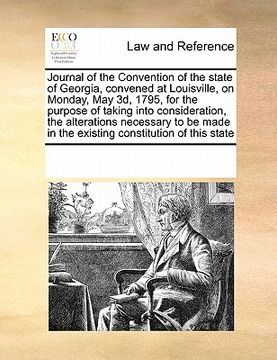 portada journal of the convention of the state of georgia, convened at louisville, on monday, may 3d, 1795, for the purpose of taking into consideration, the (en Inglés)