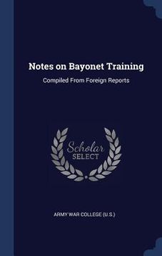 portada Notes on Bayonet Training: Compiled From Foreign Reports