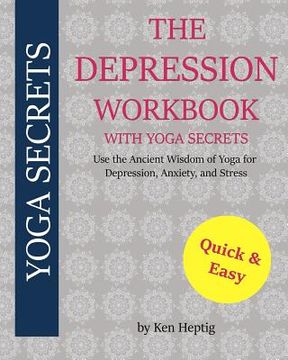 portada The Depression Workbook With Yoga Secrets: Use the Ancient Wisdom of Yoga for Relief from Depression, Anxiety, and Stress.