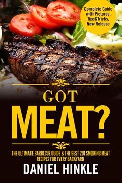 portada Got Meat? The Ultimate Barbecue Guide & The Best 201 Smoking Meat Recipes For Every Backyard + BONUS 10 Must-Try BBQ Sauces (en Inglés)