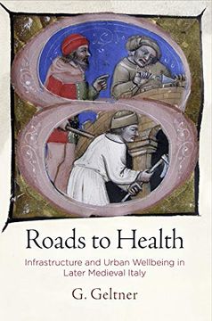 portada Roads to Health: Infrastructure and Urban Wellbeing in Later Medieval Italy (The Middle Ages Series) (in English)