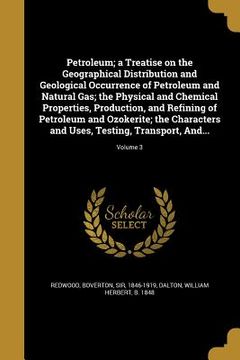 portada Petroleum; a Treatise on the Geographical Distribution and Geological Occurrence of Petroleum and Natural Gas; the Physical and Chemical Properties, P (en Inglés)