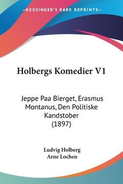 portada Holbergs Komedier V1: Jeppe Paa Bierget, Erasmus Montanus, Den Politiske Kandstober (1897)