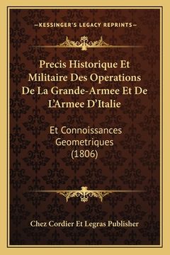 portada Precis Historique Et Militaire Des Operations De La Grande-Armee Et De L'Armee D'Italie: Et Connoissances Geometriques (1806) (en Francés)