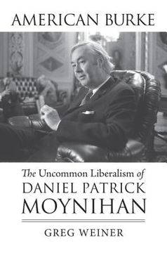 portada American Burke: The Uncommon Liberalism of Daniel Patrick Moynihan (en Inglés)
