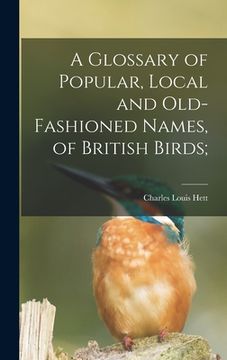portada A Glossary of Popular, Local and Old-fashioned Names, of British Birds; (en Inglés)