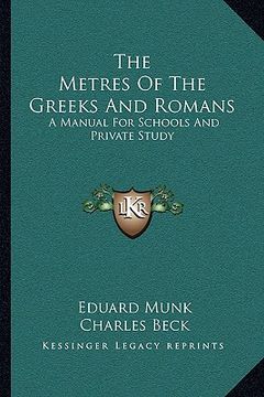 portada the metres of the greeks and romans: a manual for schools and private study (in English)