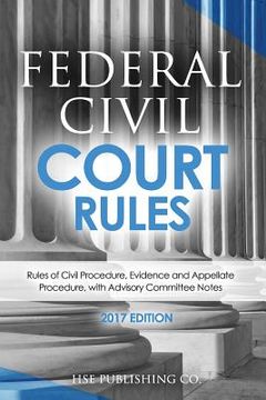 portada Federal Civil Court Rules (2017 Edition): Rules of Civil Procedure, Evidence and Appellate Procedure, with Advisory Committee Notes (en Inglés)