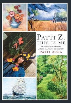 portada Patti Z. This is Me.: An Art Book to Awaken and Enhance the Creative Life Naturally (en Inglés)
