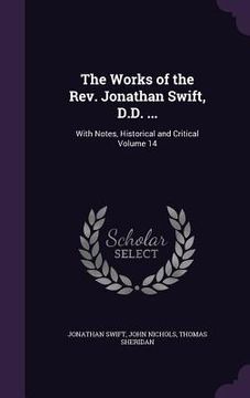 portada The Works of the Rev. Jonathan Swift, D.D. ...: With Notes, Historical and Critical Volume 14 (en Inglés)