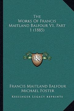 portada the works of francis maitland balfour v1, part 1 (1885) (en Inglés)