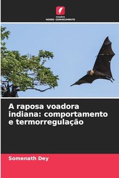 portada A Raposa Voadora Indiana: Comportamento e Termorregulação (en Portugués)