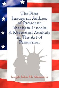 portada the first inaugural address of president abraham lincoln: a rhetorical analysis in the art of persuasion (en Inglés)