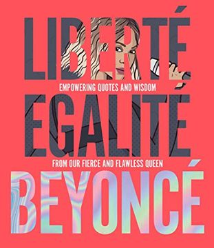 portada Liberté Egalité Beyoncé: Empowering Quotes and Wisdom From our Fierce and Flawless Queen (in English)