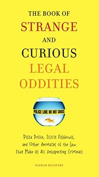 portada The Book of Strange and Curious Legal Oddities: Pizza Police, Illicit Fishbowls, and Other Anomalies of the law That Make us all Unsuspecting Criminals (in English)